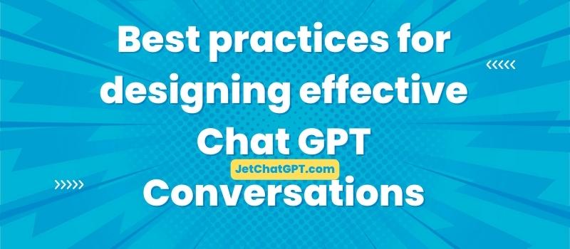 Best practices for designing effective Chat GPT conversations