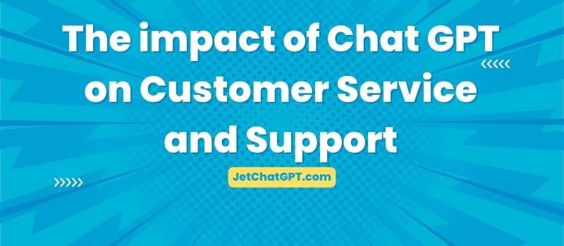 The impact of Chat GPT on customer service and support