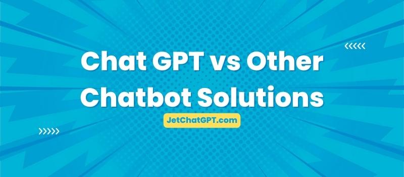 Chat GPT vs Other Chatbot Solutions