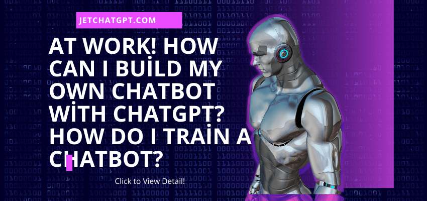 At work! How Can I Build My Own Chatbot with ChatGPT? How Do I Train a Chatbot?