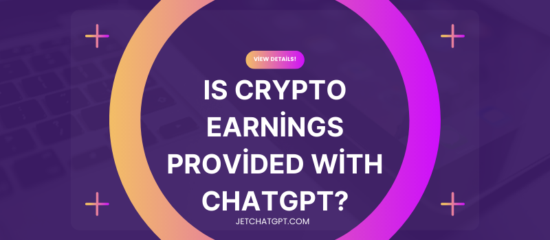 Great! Is Crypto Earnings Provided With ChatGPT?
