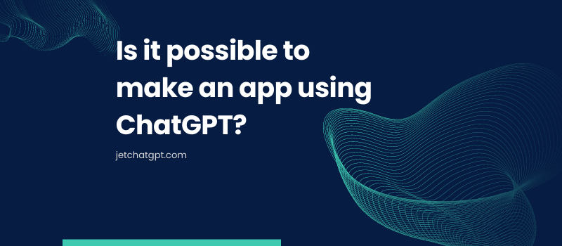 Is it possible to great make an app using ChatGPT ?